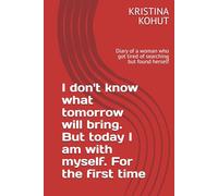 I don't know what tomorrow will bring. But today I am with myself. For the first time: Diary of a woman who got tired of searching but found herself