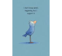 I don't know what's happening, but I support it: A Gentle, Funny Lined Notebook for Work, School or Journaling