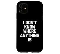 I Don't Know Where Anything Is -Fun Diciendo Novedad sarcástica Carcasa para iPhone 11