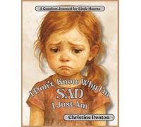I Don't Know Why I Am Sad, I Just Am:: A Comfort Journal for Little Hearts