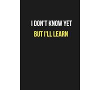 I Don't Know Yet, But I'll Learn: Motivational Notebook for Building Confidence, Curiosity, and Lifelong Learning