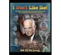 I Don't Like Ike: The True Story of Globalist Dwight Eisenhower
