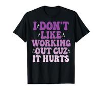 I Don't Like Working out Cuz It Hurts Camiseta