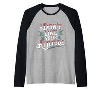 I Don't Like Your Attitude Sassy Expression Comeback - Camiseta Manga Raglan
