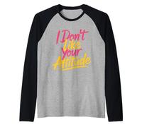 I Don't Like Your Attitude Sassy Expression Comeback |- Camiseta Manga Raglan