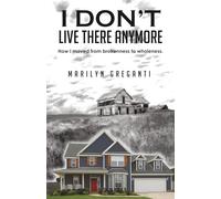 I Don't Live There Anymore: How I moved from brokenness to wholeness