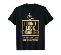 I Don't Look Disabled You Don't Look Stupid Humor diseño Camiseta