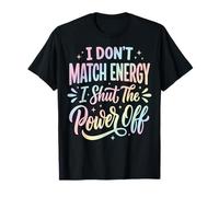 I Don't Match Energy I Shut The Power Off Camiseta