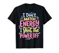 I Don't Match Energy I Shut The Power Off Camiseta