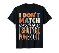 I Don't Match Energy I Shut The Power Off Camiseta