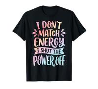 I Don't Match Energy I Shut The Power Off Camiseta