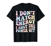 I Don't Match Energy I Shut The Power Off Camiseta