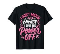 I Don't Match Energy I Shut The Power Off Camiseta