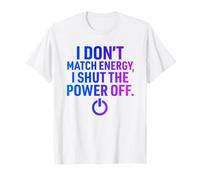 I Don't Match Energy I shut the Power Off Funny Sarcastic Camiseta