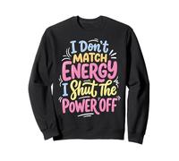 I Don't Match Energy I Shut The Power Off Sudadera