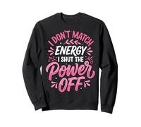 I Don't Match Energy I Shut The Power Off Sudadera