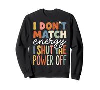 I Don't Match Energy I Shut The Power Off Sudadera
