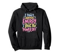 I Don't Match Energy I Shut The Power Off Sudadera con Capucha