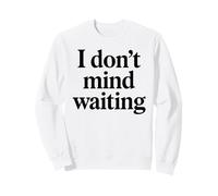 I Dont Mind Waiting White Lie Party Funny Humor sarcástico Sudadera