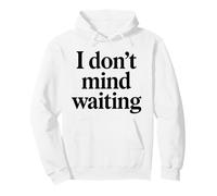 I Dont Mind Waiting White Lie Party Funny Humor sarcástico Sudadera con Capucha