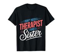 I Don't Need A Therapist I Have A Sister Amor de Hermanos |- Camiseta