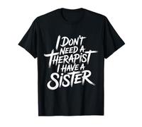 I Don't Need A Therapist I Have A Sister Amor de Hermanos - Camiseta