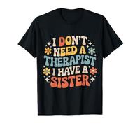 I Don't Need A Therapist I Have A Sister Sibling Love - Camiseta