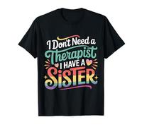 I Don't Need A Therapist I Have A Sister Sibling Love - Camiseta
