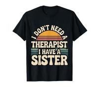 I Don't Need A Therapist I Have A Sister Sibling Love |- Camiseta