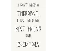 I don't need a therapist, I just need my best friend and cocktails - notebook.: 102 page lined notepad, 6 x 9 inch. Perfect gift for women and men who ... Santa, White Elephant or just to say thanks.