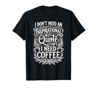 I Don't Need An Inspirational Quote I Need Coffee - Camiseta