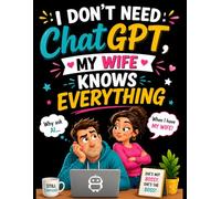 I Don't Need ChatGPT, My Wife Knows Everything: A Funny Marriage Notebook for Husbands | 121 Lined Pages | Large 8.5" x 11" Journal | Humorous Gift for Couples, Anniversaries, Birthdays & Christmas