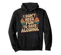 I Don't Need Fun To Have Alcohol |- Sudadera con Capucha