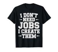 I Don't Need Jobs I Create Them Business Entrepreneur - Camiseta