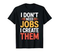 I Don't Need Jobs I Create Them - Camiseta