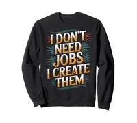 I Don't Need Jobs I Create Them Emprendedor de Negocios - Sudadera