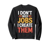 I Don't Need Jobs I Create Them - Sudadera