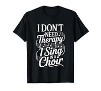 I Don't Need Therapy I Sing In A Choir Cantante Coral - Camiseta