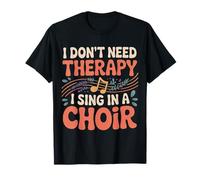 I Don't Need Therapy I Sing In A Choir Cantante Coral |- Camiseta