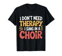 I Don't Need Therapy I Sing In A Choir Cantante Coral |- Camiseta