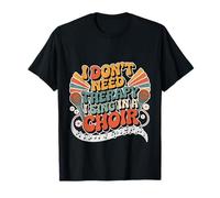 I Don't Need Therapy I Sing In A Choir Cantante Coral - Camiseta