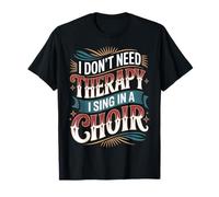 I Don't Need Therapy I Sing In A Choir Cantante Coral - Camiseta