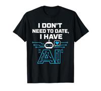 I Don't Need To Date, I Have AI. Funny AI Humor Camiseta