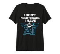 I Don't Need To Date, I Have AI. Funny AI Humor Camiseta Premium