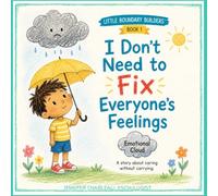 I Don't Need to Fix Everyone's Feelings: A Little Boundary Builders™ Story About Kindness, Feelings, and Healthy Boundaries