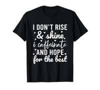 I Don't Rise and Shine I Caffeinate and Hope For The Best Camiseta