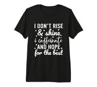 I Don't Rise and Shine I Caffeinate and Hope For The Best Camiseta Premium