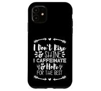 i Don't Rise and Shine i Caffeinate and Hope for The Best Carcasa para iPhone 11