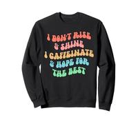 i Don't Rise and Shine i Caffeinate and Hope for The Best Sudadera