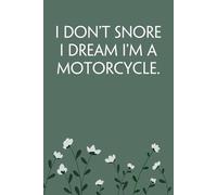 I Don't Snore I Dream I'm a Motorcycle: Notebook with Funny Sayings on Background for Colleague, Parents, Coworker, Work, Secret Santa, Halloween(size 6"x9")